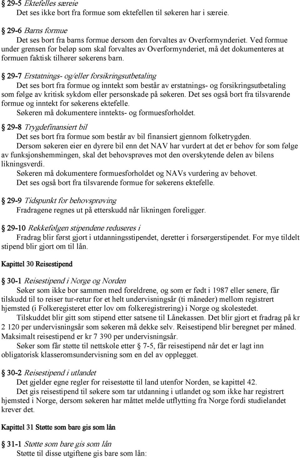 29-7 Erstatnings- og/eller forsikringsutbetaling Det ses bort fra formue og inntekt som består av erstatnings- og forsikringsutbetaling som følge av kritisk sykdom eller personskade på søkeren.