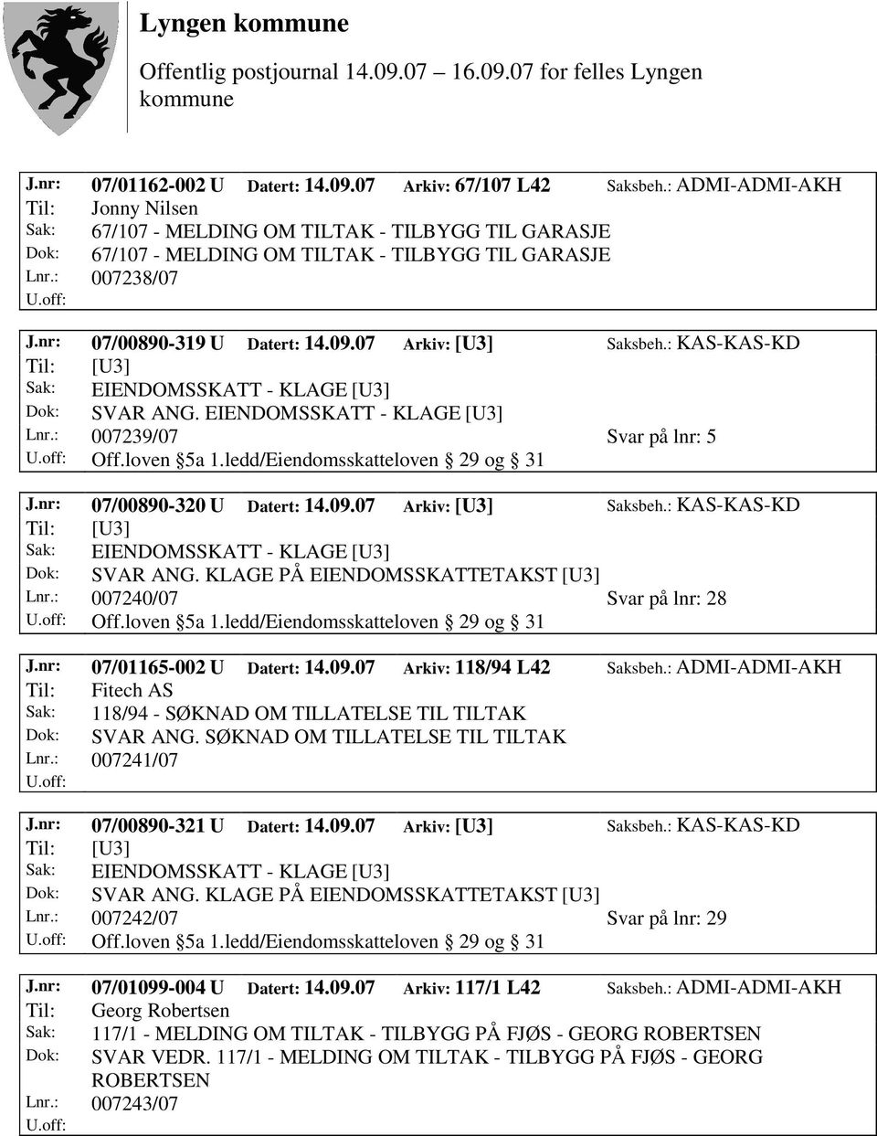 07 Arkiv: [U3] Saksbeh.: KAS-KAS-KD Dok: SVAR ANG. EIENDOMSSKATT - KLAGE [U3] Lnr.: 007239/07 Svar på lnr: 5 J.nr: 07/00890-320 U Datert: 14.09.07 Arkiv: [U3] Saksbeh.: KAS-KAS-KD Dok: SVAR ANG. KLAGE PÅ EIENDOMSSKATTETAKST [U3] Lnr.