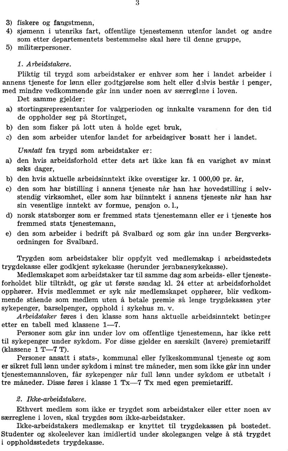 inn under noen av særreglene i loven Det samme gjelder: a) stortingsrepresentanter for valgperioden og innkalte varamenn for den tid de oppholder seg på Stortinget, b) den som fisker på lott uten å