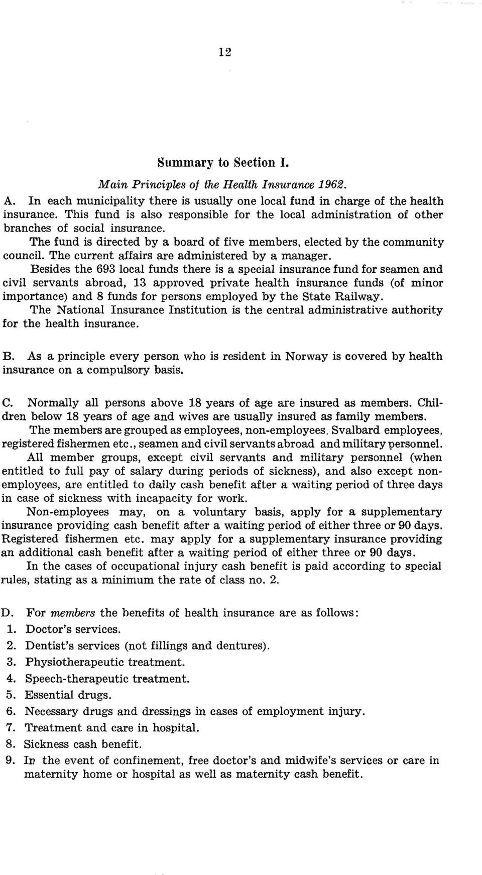 the 693 local funds there is a special insurance fund for seamen and civil servants abroad, 13 approved private health insurance funds (of minor importance) and 8 funds for persons employed by the