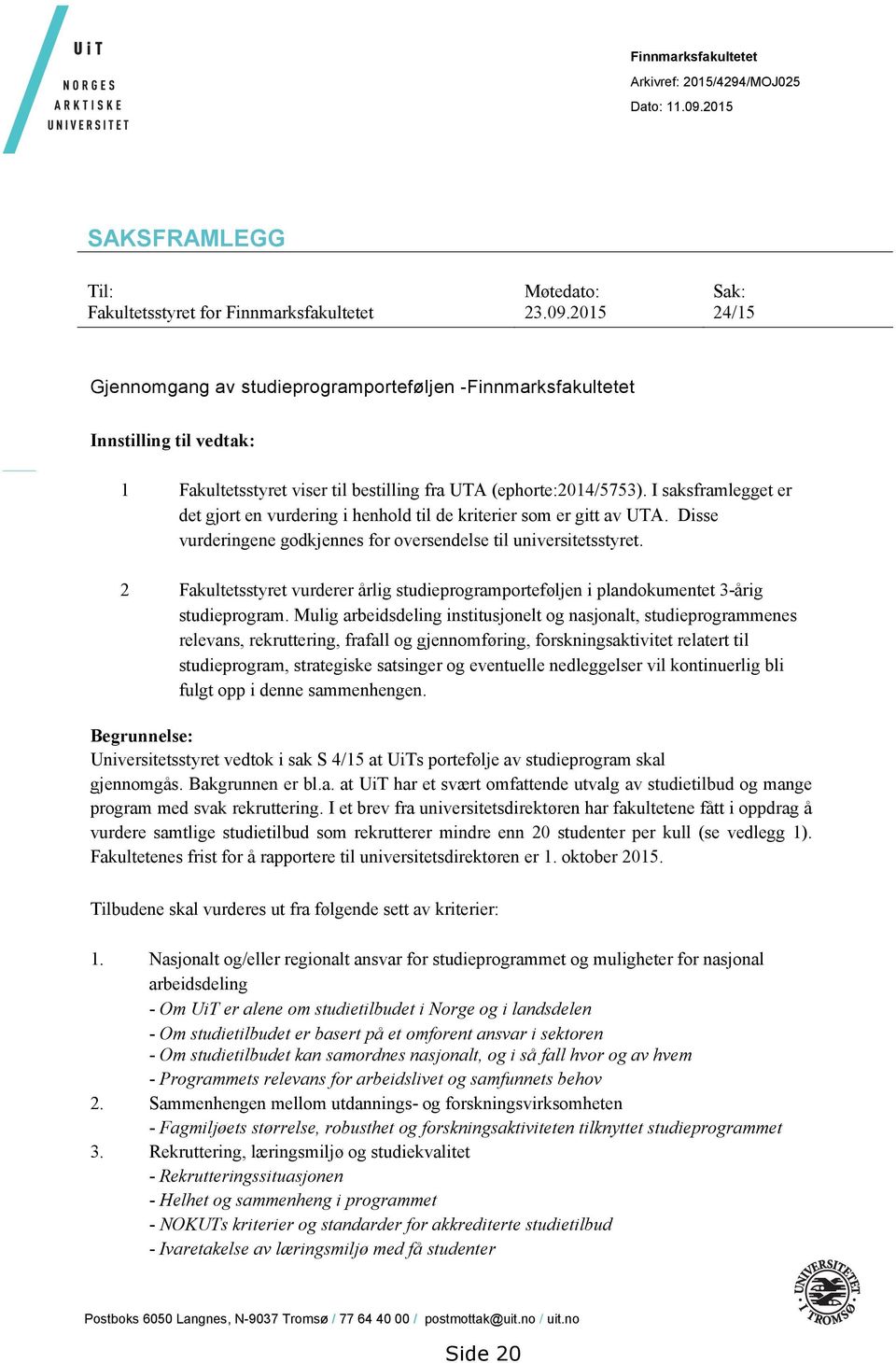 2015 24/15 Gjennomgang av studieprogramporteføljen -Finnmarksfakultetet Innstilling til vedtak: 1 Fakultetsstyret viser til bestilling fra UTA (ephorte:2014/5753).