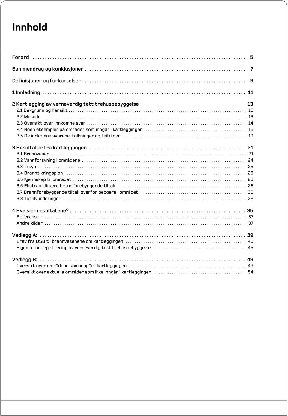 1 Bakgrunn og hensikt................................................................................. 13 2.2 Metode............................................................................................. 13 2.3 Oversikt over innkomne svar.