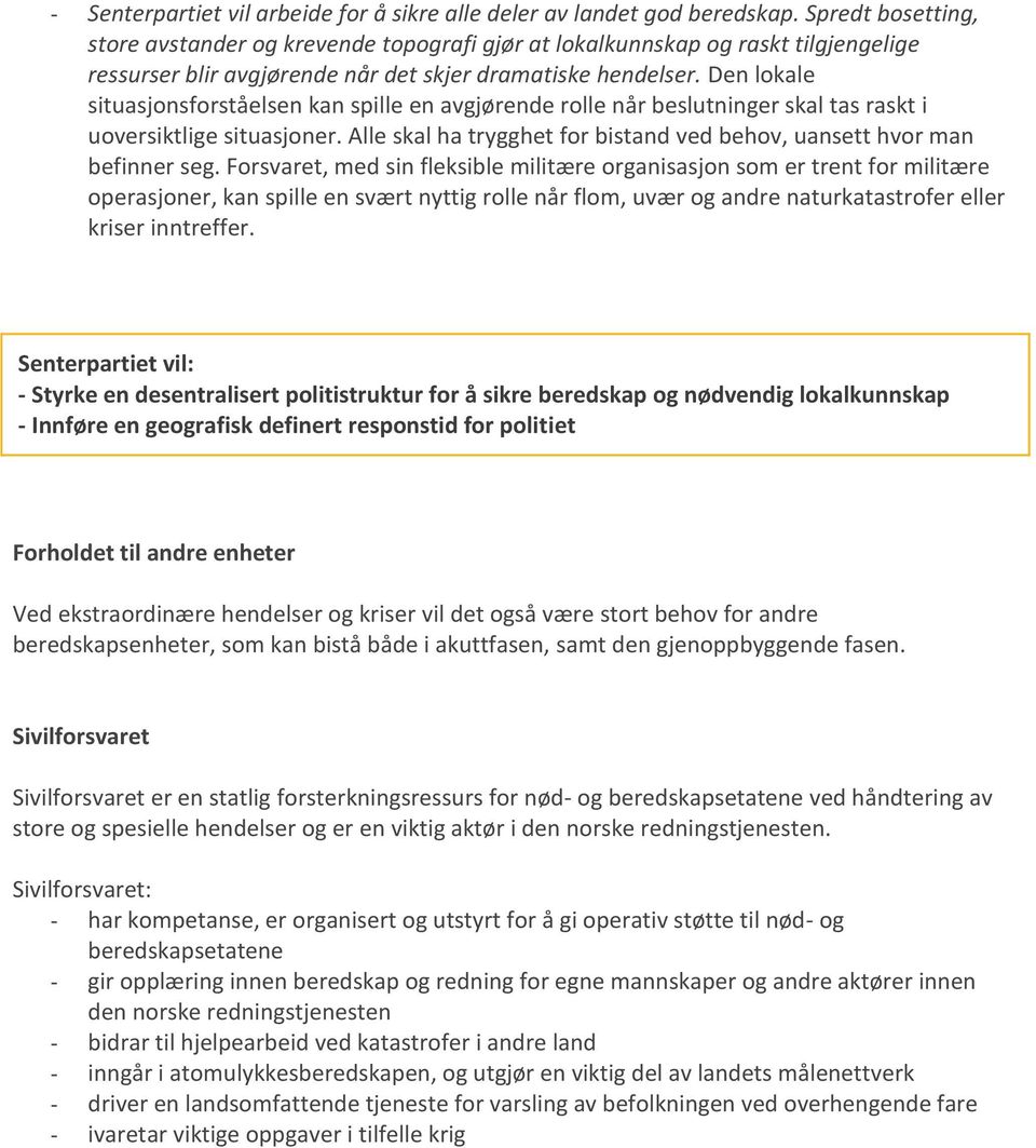 Den lokale situasjonsforståelsen kan spille en avgjørende rolle når beslutninger skal tas raskt i uoversiktlige situasjoner. Alle skal ha trygghet for bistand ved behov, uansett hvor man befinner seg.