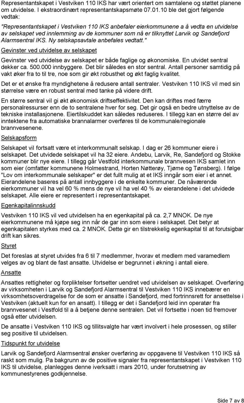 Sandefjord Alarmsentral IKS. Ny selskapsavtale anbefales vedtatt." Gevinster ved utvidelse av selskapet Gevinster ved utvidelse av selskapet er både faglige og økonomiske.