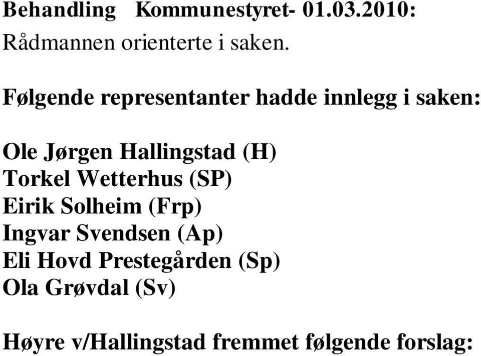 v/hallingstad fremmet følgende forslag: Regjeringen har ikke konkludert i samhandlingsreformen. Saken utsettes og legges frem for behandling når en vet hvordan samhandlingsreformen skal fungere.