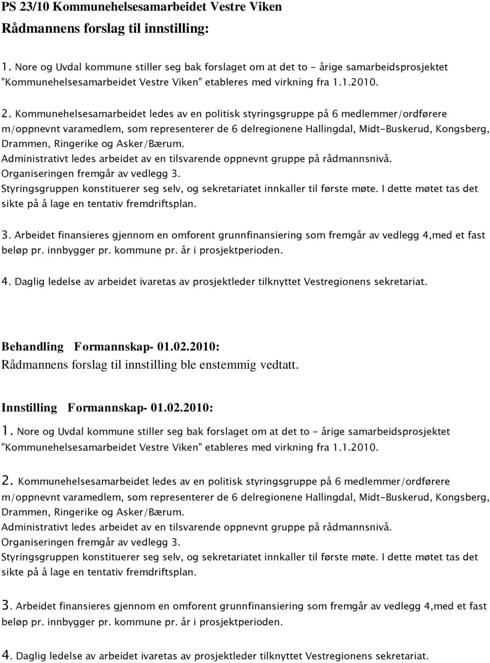 Kommunehelsesamarbeidet ledes av en politisk styringsgruppe på 6 medlemmer/ordførere m/oppnevnt varamedlem, som representerer de 6 delregionene Hallingdal, Midt-Buskerud, Kongsberg, Drammen,