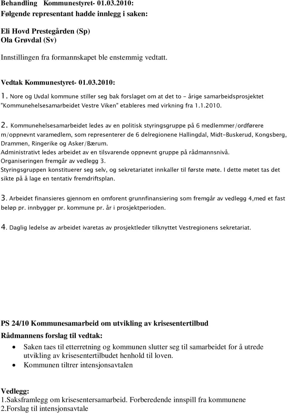 Kommunehelsesamarbeidet ledes av en politisk styringsgruppe på 6 medlemmer/ordførere m/oppnevnt varamedlem, som representerer de 6 delregionene Hallingdal, Midt-Buskerud, Kongsberg, Drammen,