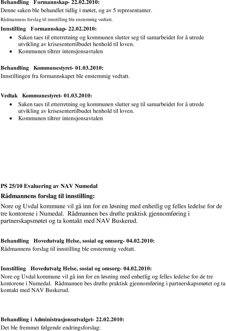 Saken taes til etterretning og kommunen slutter seg til samarbeidet for å utrede utvikling av krisesentertilbudet henhold til loven.