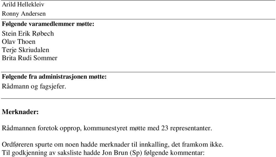 Til godkjenning av saksliste hadde Jon Brun (Sp) følgende kommentar: Etterlyser oppfølging av sak 65/09. Ordføreren svarte på dette, og lovte at saken skulle legges fram neste kommunestyremøte.