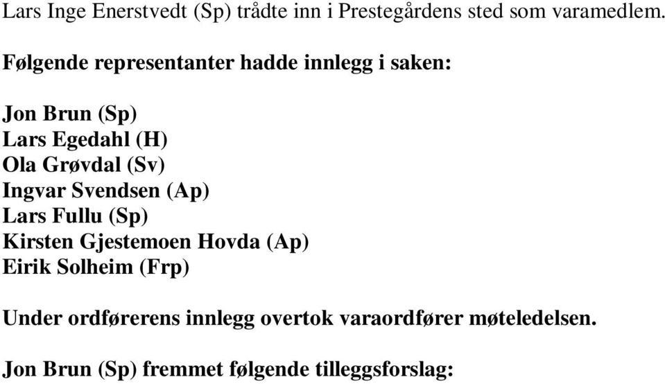 innlegg overtok varaordfører møteledelsen. Jon Brun (Sp) fremmet følgende tilleggsforslag: Rådmannen pålegges å legge fram en plan for evaluering av NUSBA til kommunestyret i april.