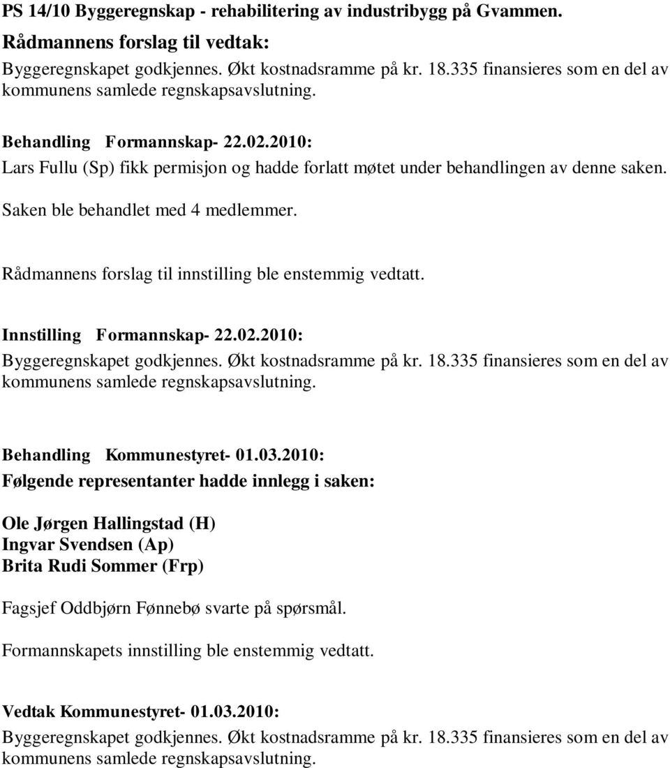 Saken ble behandlet med 4 medlemmer. Rådmannens forslag til innstilling ble enstemmig vedtatt. Innstilling Formannskap- 22.02.2010: Byggeregnskapet godkjennes. Økt kostnadsramme på kr. 18.