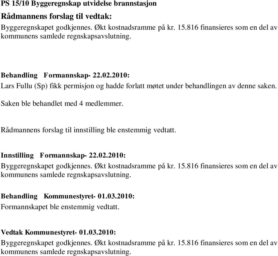 Rådmannens forslag til innstilling ble enstemmig vedtatt. Innstilling Formannskap- 22.02.2010: Byggeregnskapet godkjennes. Økt kostnadsramme på kr. 15.