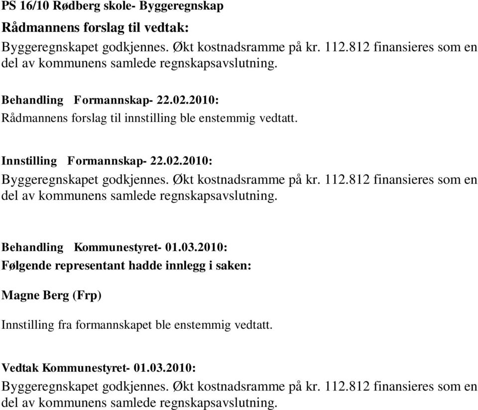 Innstilling Formannskap- 22.02.2010: Byggeregnskapet godkjennes. Økt kostnadsramme på kr. 112.812 finansieres som en del av kommunens samlede regnskapsavslutning.