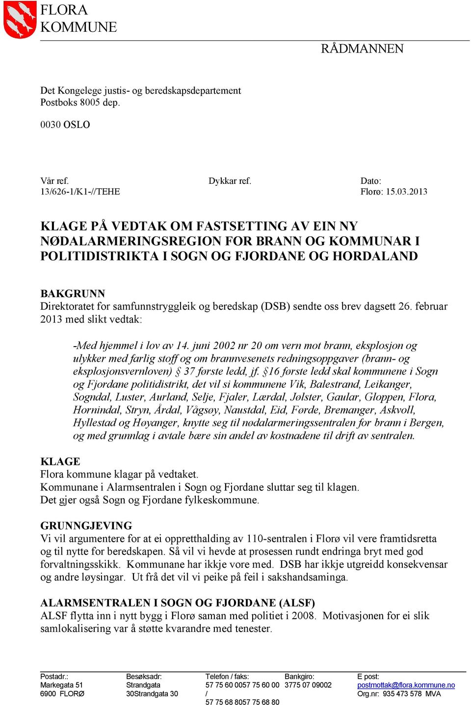 2013 KLAGE PÅ VEDTAK OM FASTSETTING AV EIN NY NØDALARMERINGSREGION FOR BRANN OG KOMMUNAR I POLITIDISTRIKTA I SOGN OG FJORDANE OG HORDALAND BAKGRUNN Direktoratet for samfunnstryggleik og beredskap