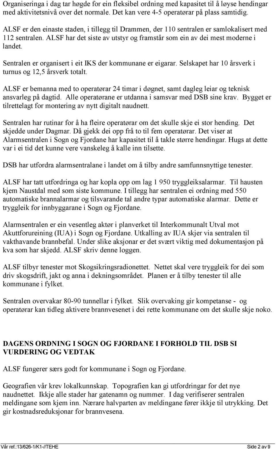 Sentralen er organisert i eit IKS der kommunane er eigarar. Selskapet har 10 årsverk i turnus og 12,5 årsverk totalt.