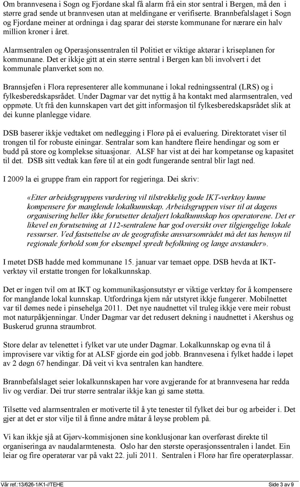 Alarmsentralen og Operasjonssentralen til Politiet er viktige aktørar i kriseplanen for kommunane. Det er ikkje gitt at ein større sentral i Bergen kan bli involvert i det kommunale planverket som no.