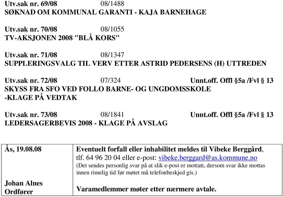 08.08 Johan Alnes Ordfører Eventuelt forfall eller inhabilitet meldes til Vibeke Berggård, tlf. 64 96 20 04 eller e-post: vibeke.berggard@as.kommune.