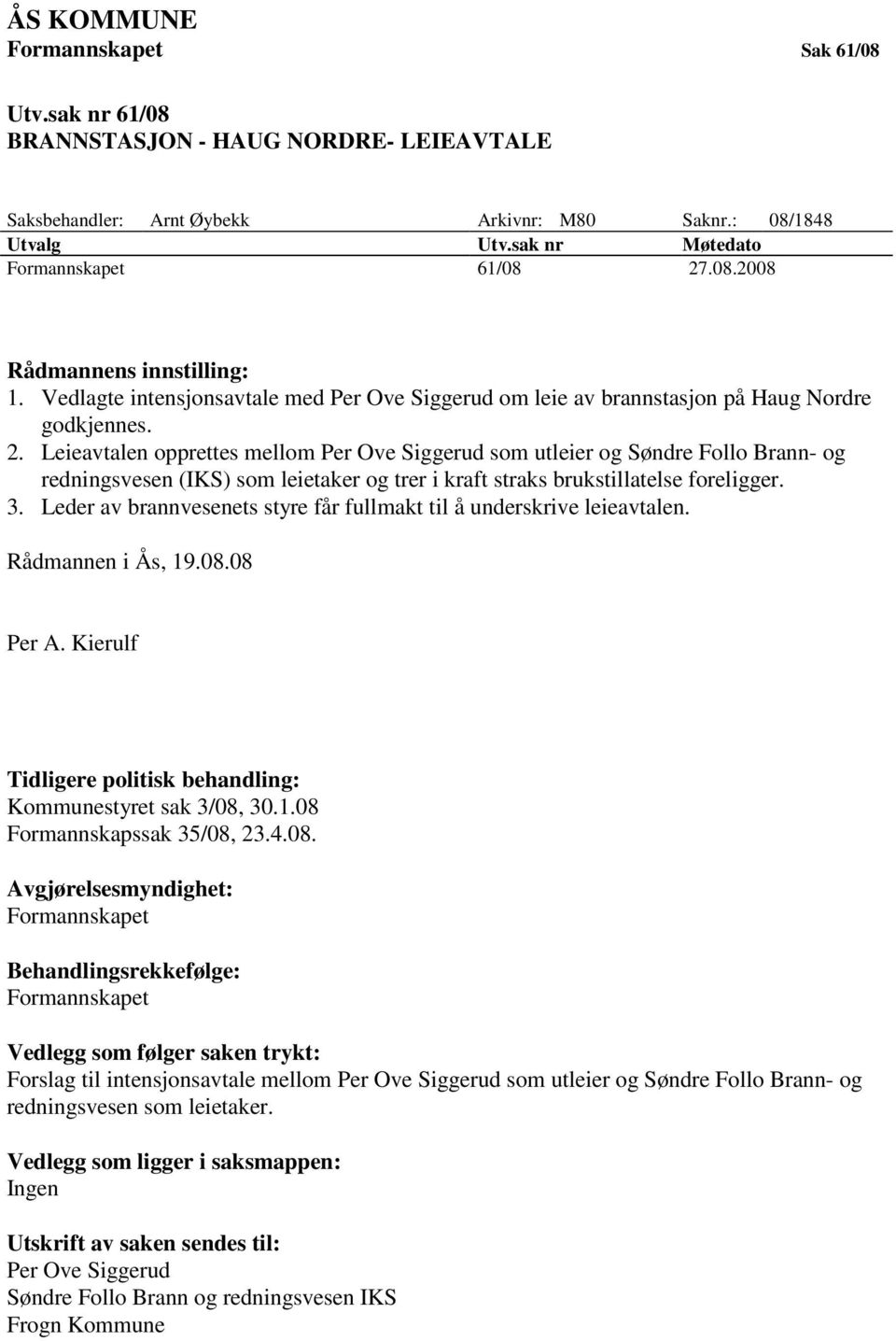 Leieavtalen opprettes mellom Per Ove Siggerud som utleier og Søndre Follo Brann- og redningsvesen (IKS) som leietaker og trer i kraft straks brukstillatelse foreligger. 3.