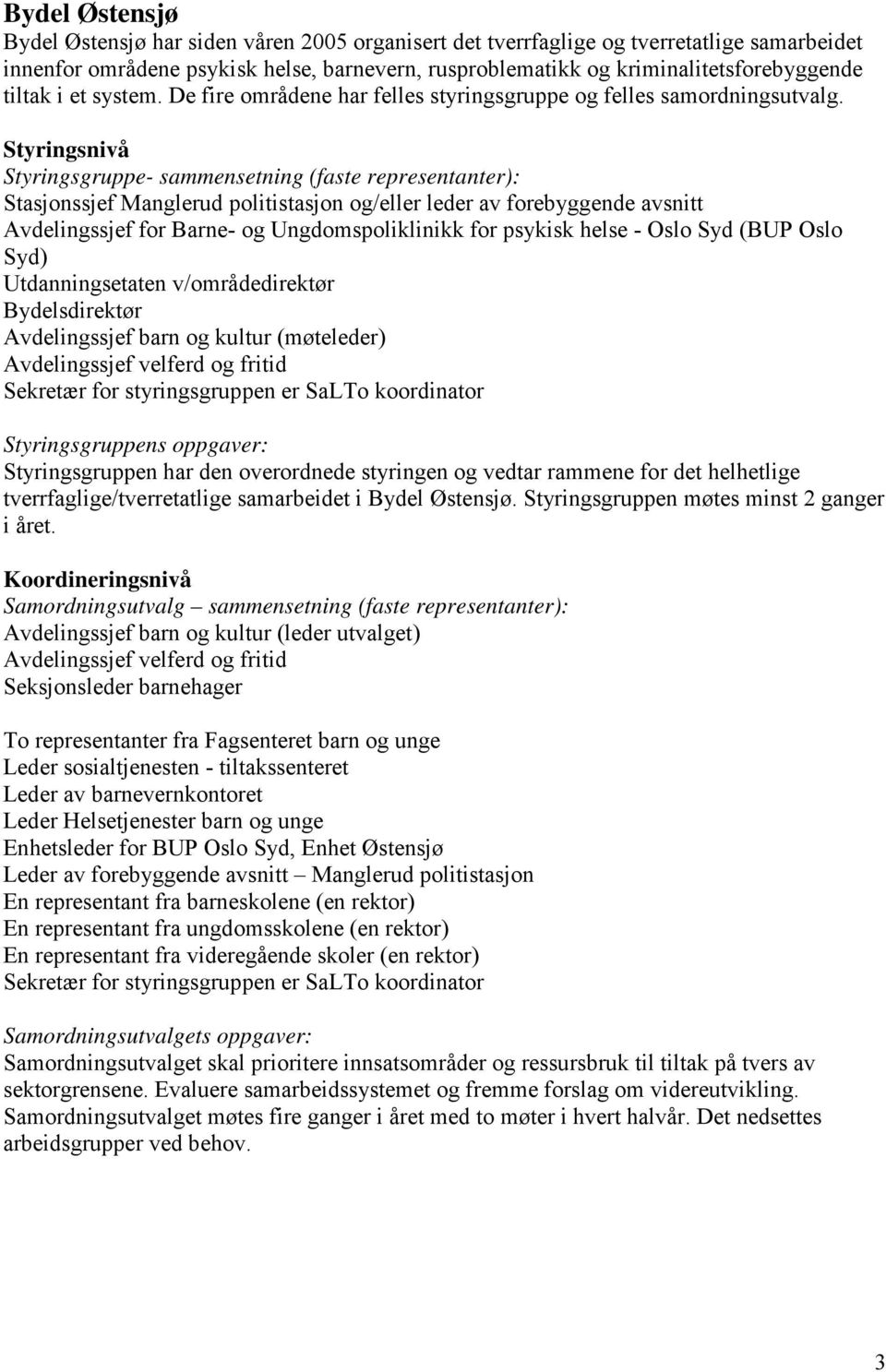 Styringsnivå Styringsgruppe- sammensetning (faste representanter): Stasjonssjef Manglerud politistasjon og/eller leder av forebyggende avsnitt Avdelingssjef for Barne- og Ungdomspoliklinikk for