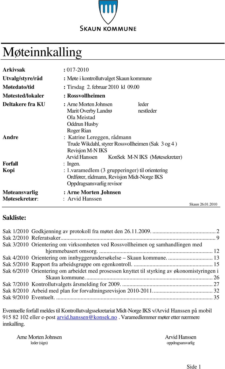 styrer Rossvollheimen (Sak 3 og 4 ) Revisjon M-N IKS Arvid Hanssen KonSek M-N IKS (Møtesekretær) Forfall : Ingen. Kopi : 1.