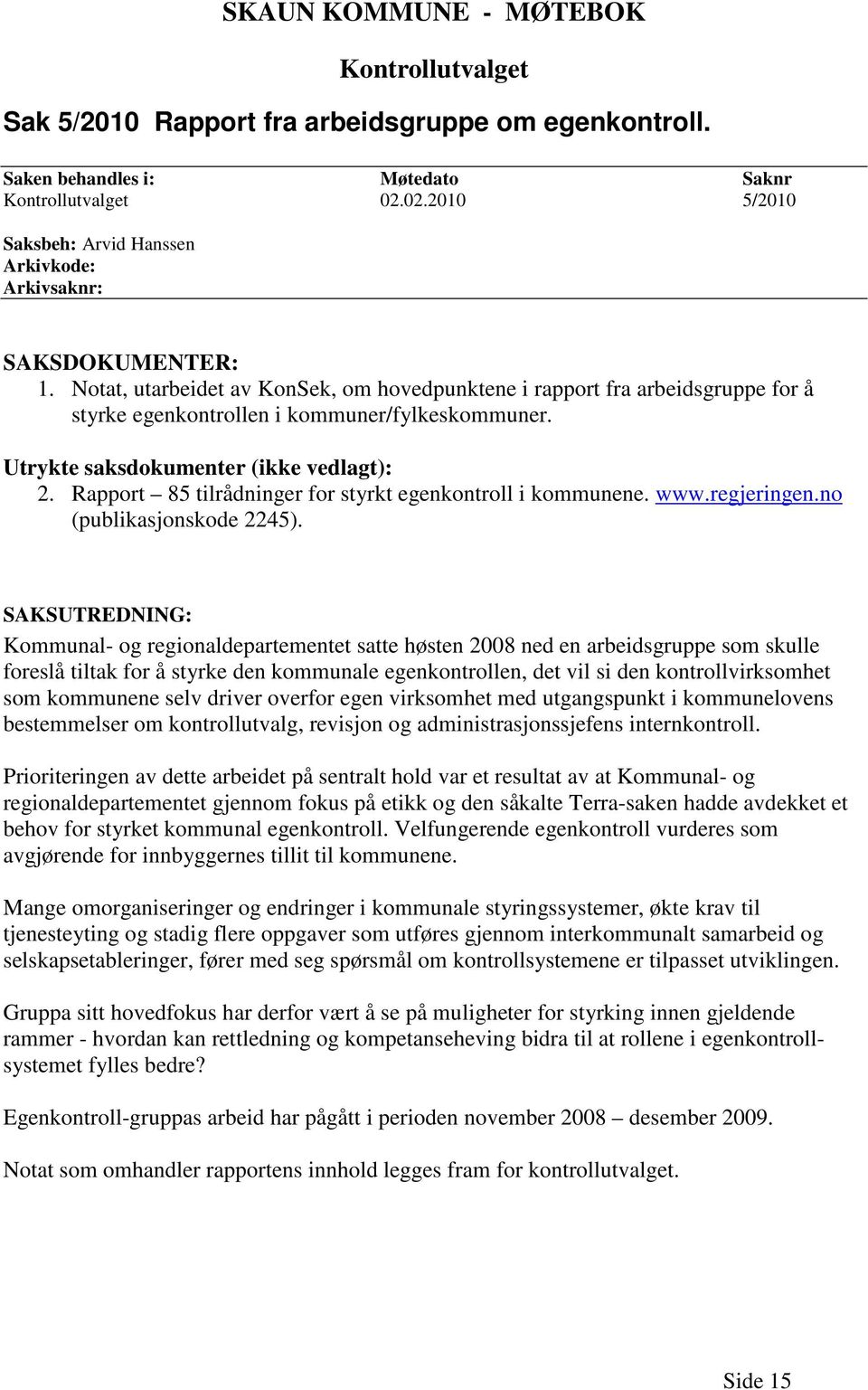 Notat, utarbeidet av KonSek, om hovedpunktene i rapport fra arbeidsgruppe for å styrke egenkontrollen i kommuner/fylkeskommuner. Utrykte saksdokumenter (ikke vedlagt): 2.