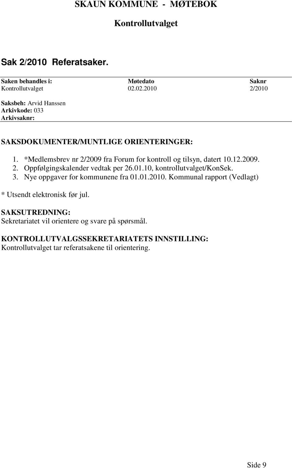 *Medlemsbrev nr 2/2009 fra Forum for kontroll og tilsyn, datert 10.12.2009. 2. Oppfølgingskalender vedtak per 26.01.10, kontrollutvalget/konsek. 3.