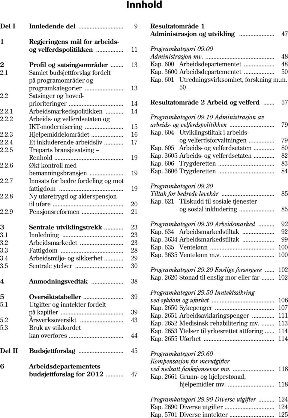 .. 17 2.2.5 Treparts bransjesatsing Renhold... 19 2.2.6 Økt kontroll med bemanningsbransjen... 19 2.2.7 Innsats for bedre fordeling og mot fattigdom... 19 2.2.8 Ny uføretrygd og alderspensjon til uføre.