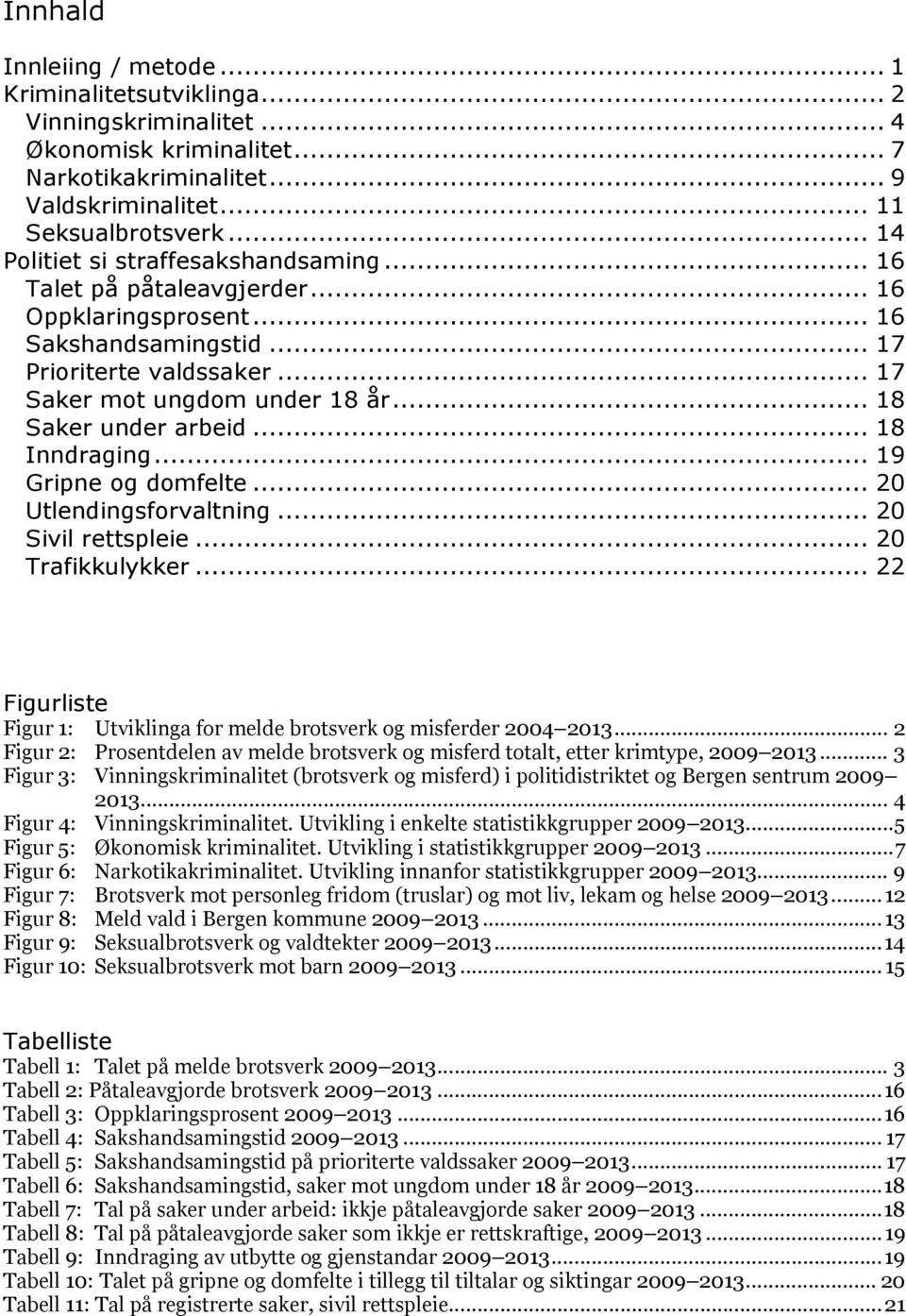 .. 18 Saker under arbeid... 18 Inndraging... 19 Gripne og domfelte... 20 Utlendingsforvaltning... 20 Sivil rettspleie... 20 Trafikkulykker.