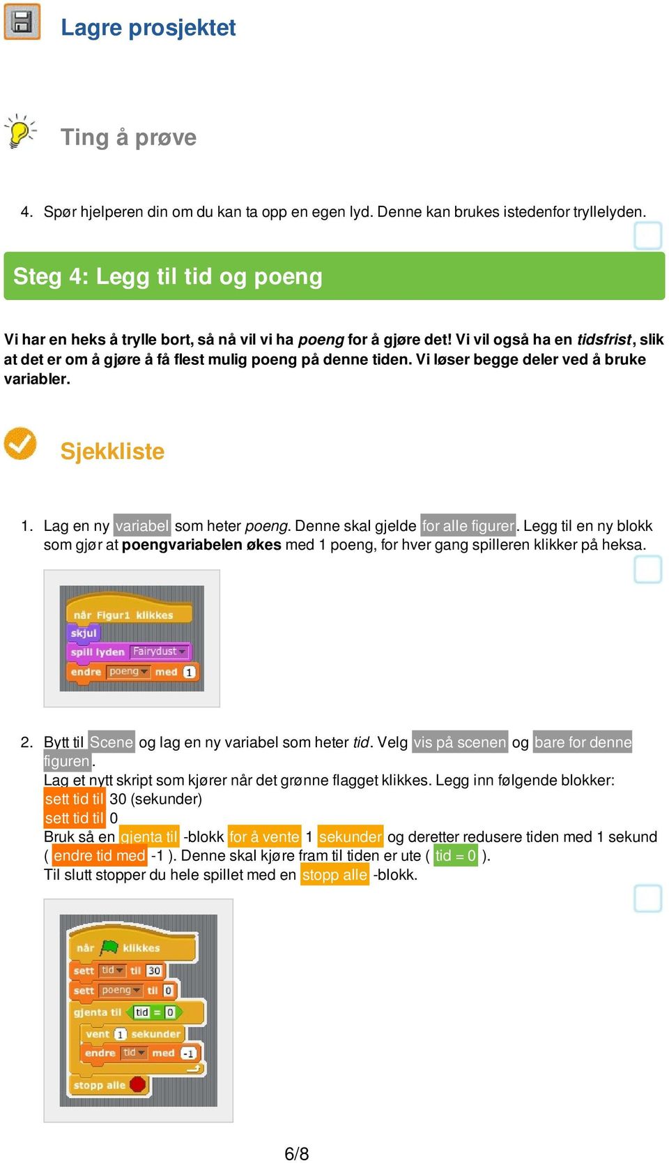 Vi løser begge deler ved å bruke variabler. Sjekkliste 1. Lag en ny variabel som heter poeng. Denne skal gjelde for alle figurer.