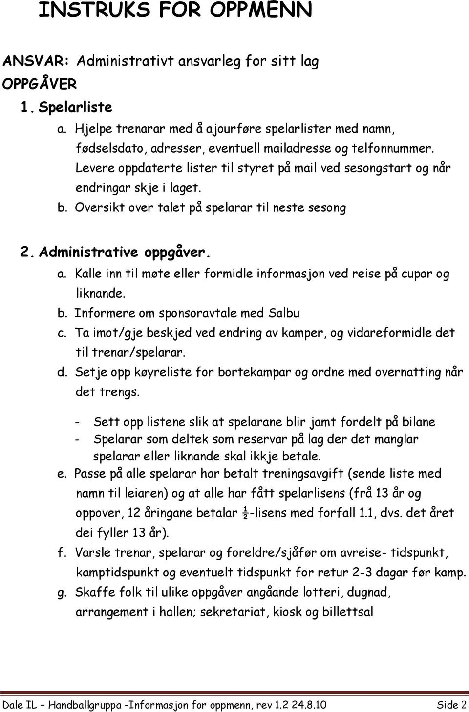 Levere oppdaterte lister til styret på mail ved sesongstart og når endringar skje i laget. b. Oversikt over talet på spelarar til neste sesong 2. Administrative oppgåver. a.