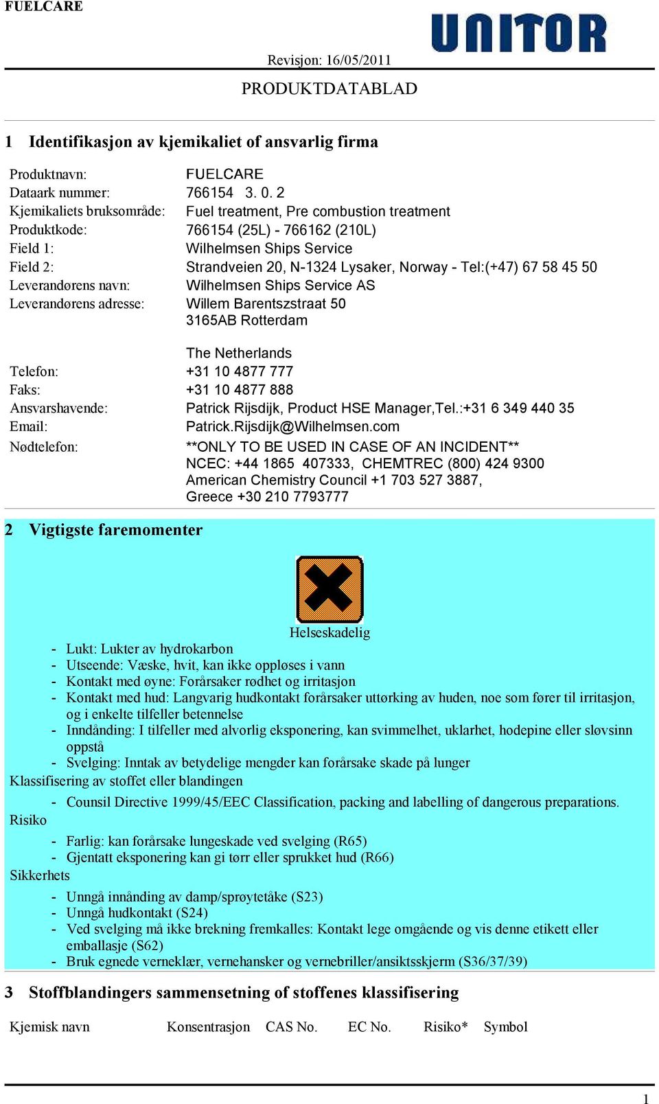 Tel:(+47) 67 58 45 50 Leverandørens navn: Wilhelmsen Ships Service AS Leverandørens adresse: Willem Barentszstraat 50 3165AB Rotterdam The Netherlands Telefon: +31 10 4877 777 Faks: +31 10 4877 888