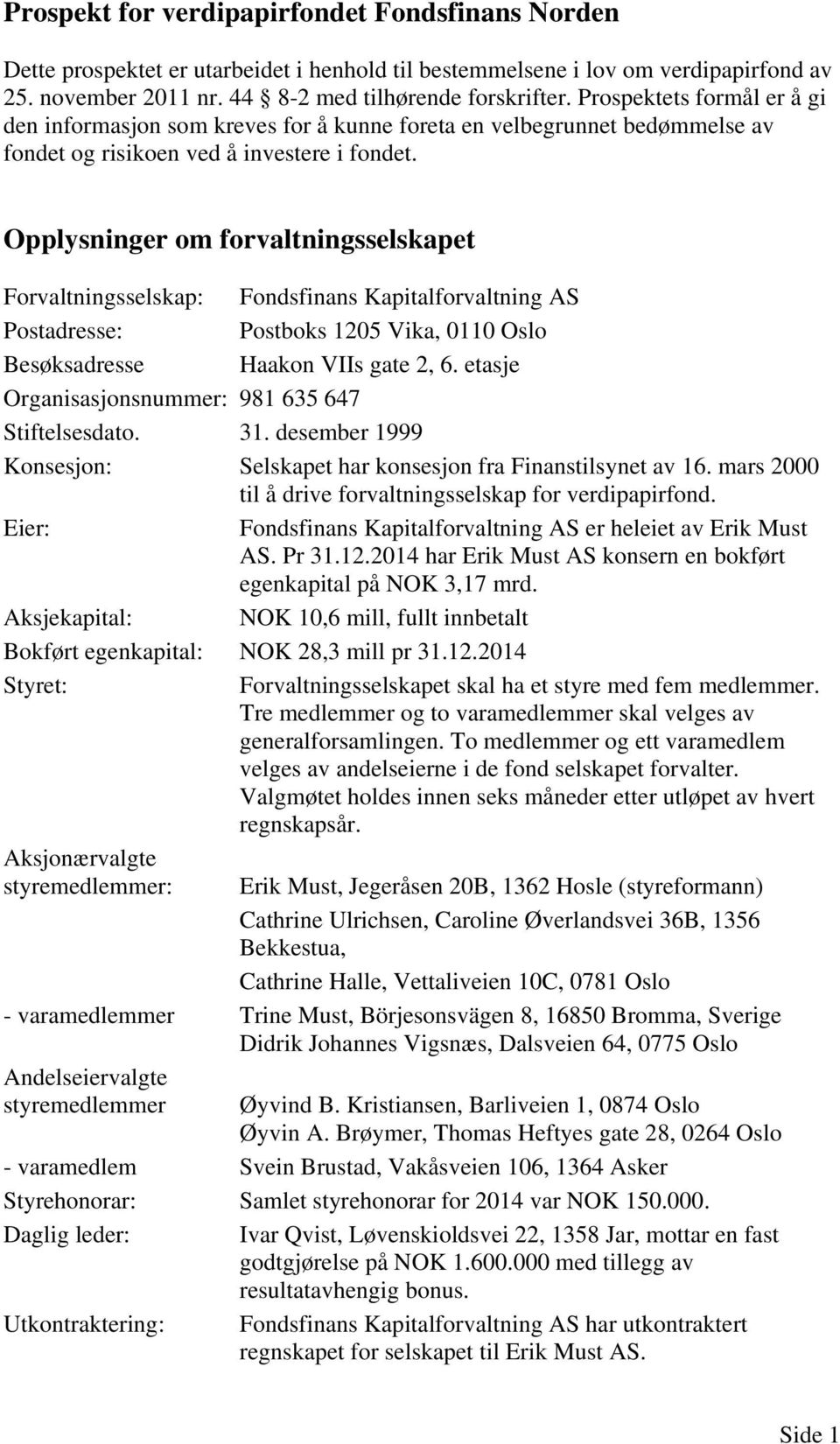 Opplysninger om forvaltningsselskapet Forvaltningsselskap: Fondsfinans Kapitalforvaltning AS Postadresse: Postboks 1205 Vika, 0110 Oslo Besøksadresse Haakon VIIs gate 2, 6.