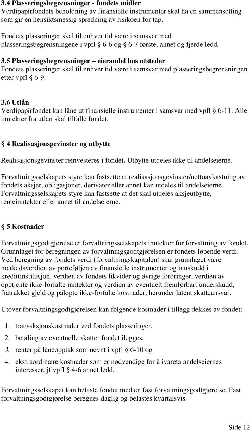 5 Plasseringsbegrensninger eierandel hos utsteder Fondets plasseringer skal til enhver tid være i samsvar med plasseringsbegrensningen etter vpfl 6-9. 3.