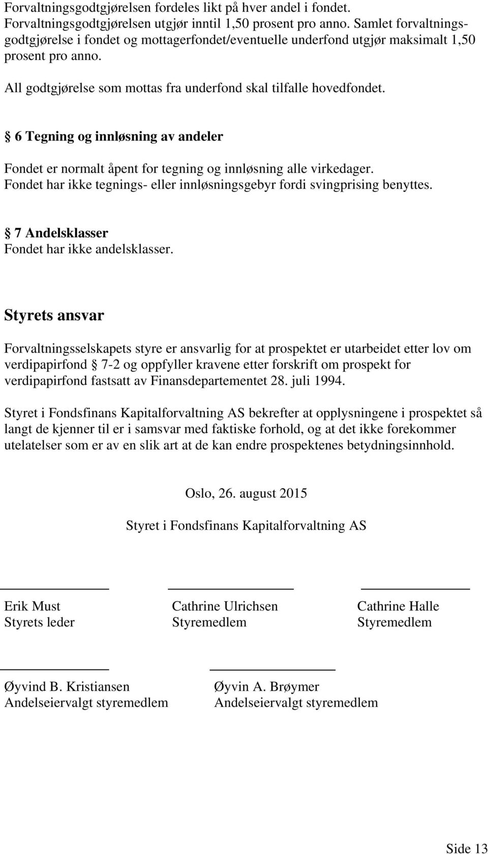 6 Tegning og innløsning av andeler Fondet er normalt åpent for tegning og innløsning alle virkedager. Fondet har ikke tegnings- eller innløsningsgebyr fordi svingprising benyttes.