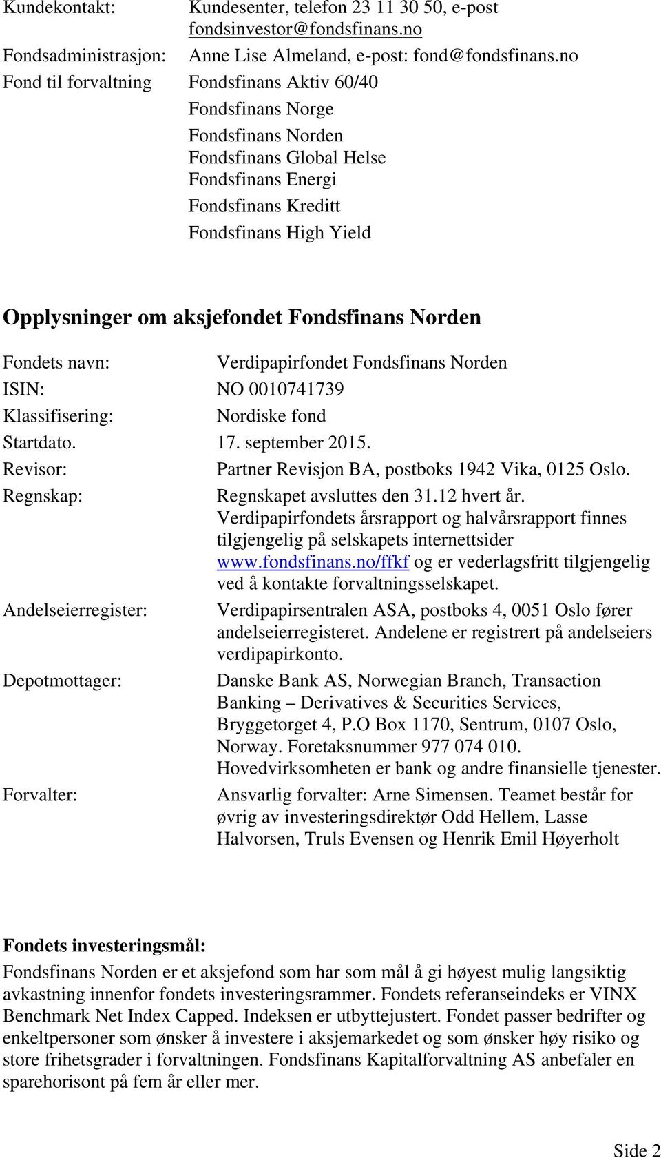 Fondsfinans Norden Fondets navn: Verdipapirfondet Fondsfinans Norden ISIN: NO 0010741739 Klassifisering: Nordiske fond Startdato. 17. september 2015.