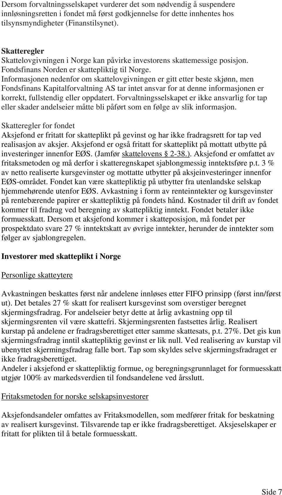 Informasjonen nedenfor om skattelovgivningen er gitt etter beste skjønn, men Fondsfinans Kapitalforvaltning AS tar intet ansvar for at denne informasjonen er korrekt, fullstendig eller oppdatert.