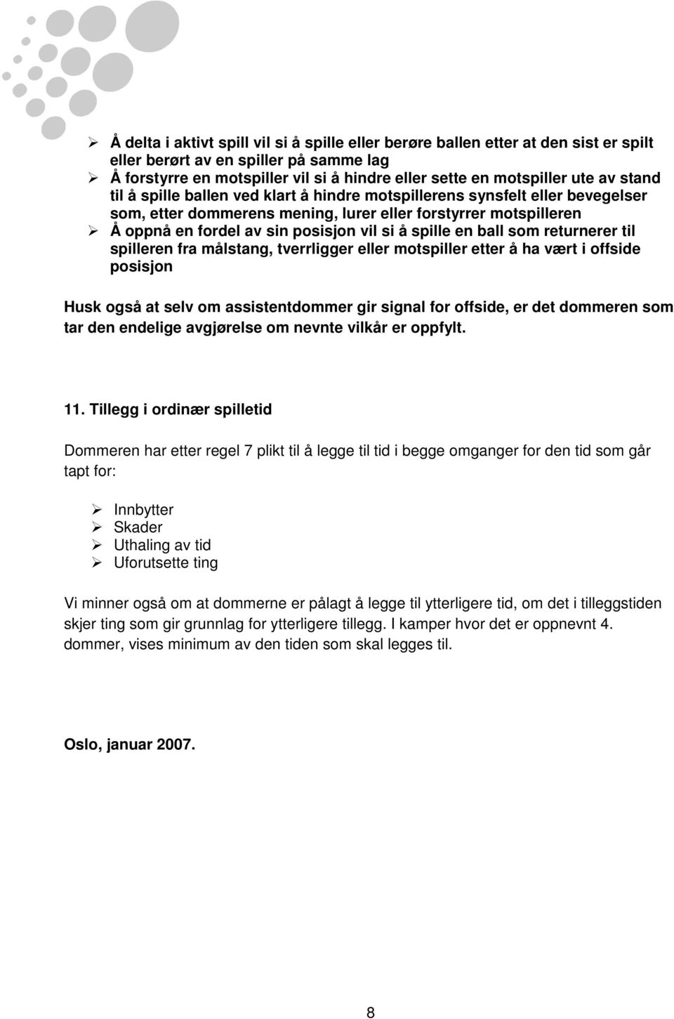 spille en ball som returnerer til spilleren fra målstang, tverrligger eller motspiller etter å ha vært i offside posisjon Husk også at selv om assistentdommer gir signal for offside, er det dommeren