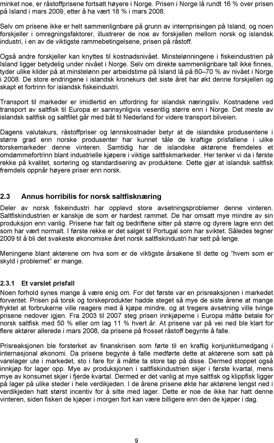 av de viktigste rammebetingelsene, prisen på råstoff. Også andre forskjeller kan knyttes til kostnadsnivået. Minstelønningene i fiskeindustrien på Island ligger betydelig under nivået i Norge.