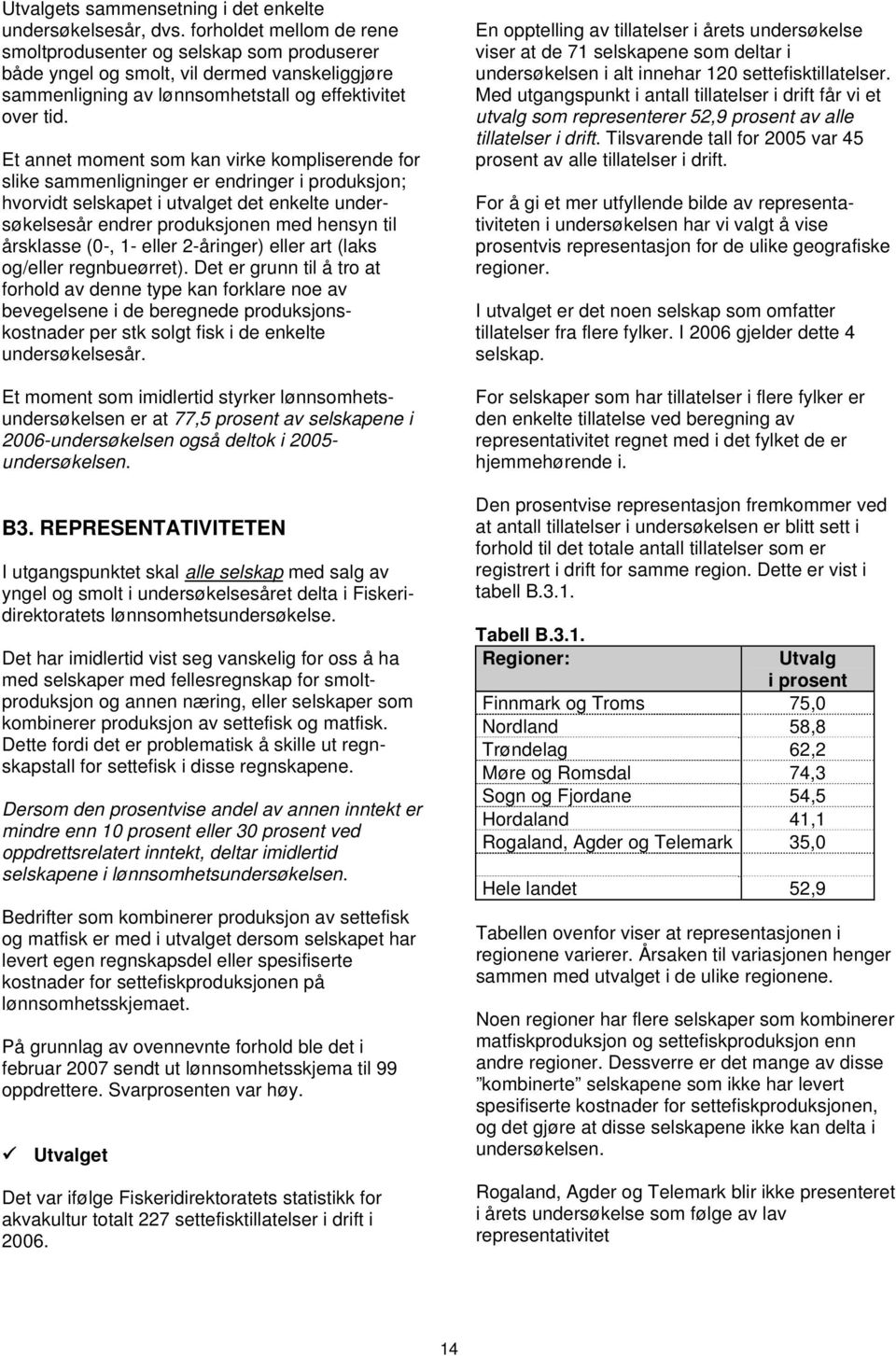 Et annet moment som kan virke kompliserende for slike sammenligninger er endringer i produksjon; hvorvidt selskapet i utvalget det enkelte undersøkelsesår endrer produksjonen med hensyn til årsklasse