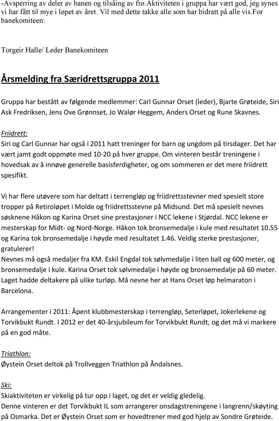 Jens Ove Grønnset, Jo Walør Heggem, Anders Orset og Rune Skavnes. Friidrett: Siri og Carl Gunnar har også i 2011 hatt treninger for barn og ungdom på tirsdager.