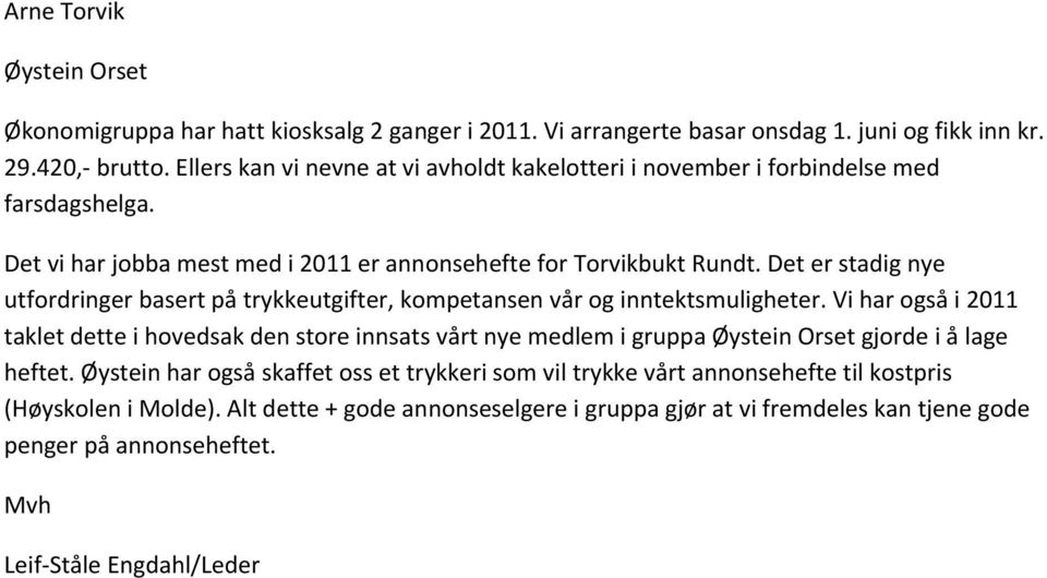 Det er stadig nye utfordringer basert på trykkeutgifter, kompetansen vår og inntektsmuligheter.