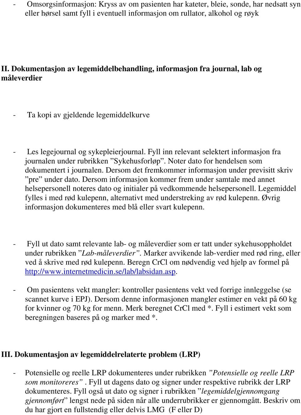 Fyll inn relevant selektert informasjon fra journalen under rubrikken Sykehusforløp. Noter dato for hendelsen som dokumentert i journalen.