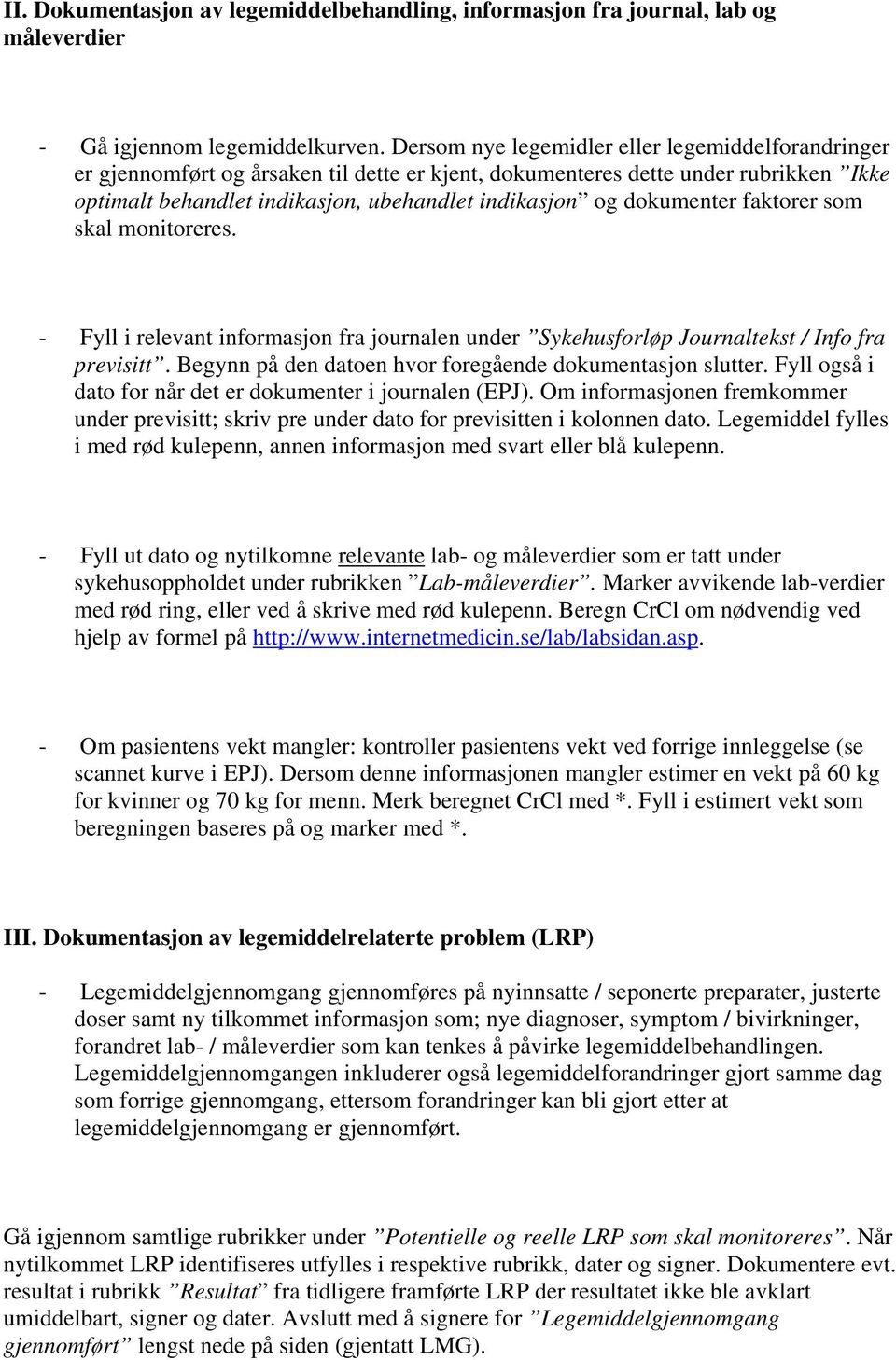 dokumenter faktorer som skal monitoreres. - Fyll i relevant informasjon fra journalen under Sykehusforløp Journaltekst / Info fra previsitt. Begynn på den datoen hvor foregående dokumentasjon slutter.