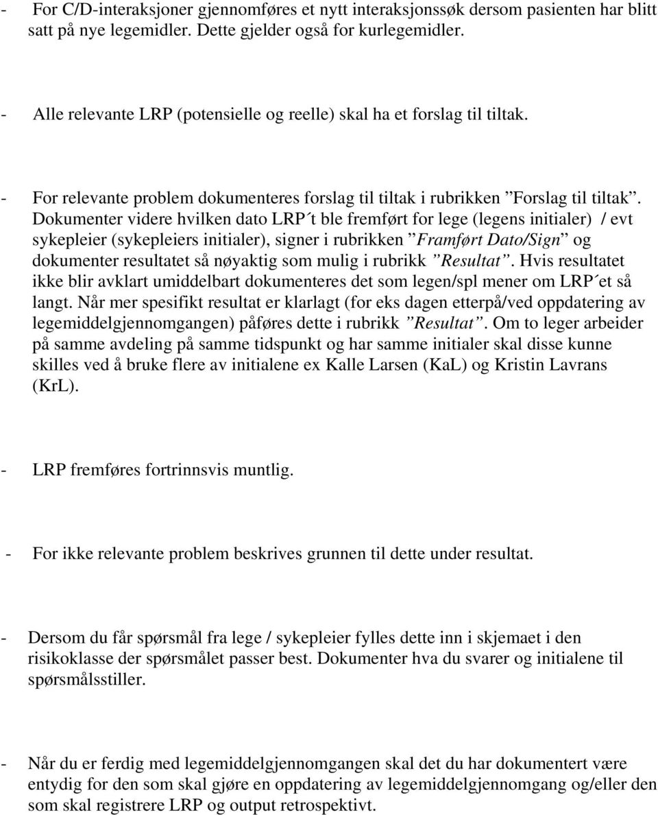 Dokumenter videre hvilken dato LRP t ble fremført for lege (legens initialer) / evt sykepleier (sykepleiers initialer), signer i rubrikken Framført Dato/Sign og dokumenter resultatet så nøyaktig som