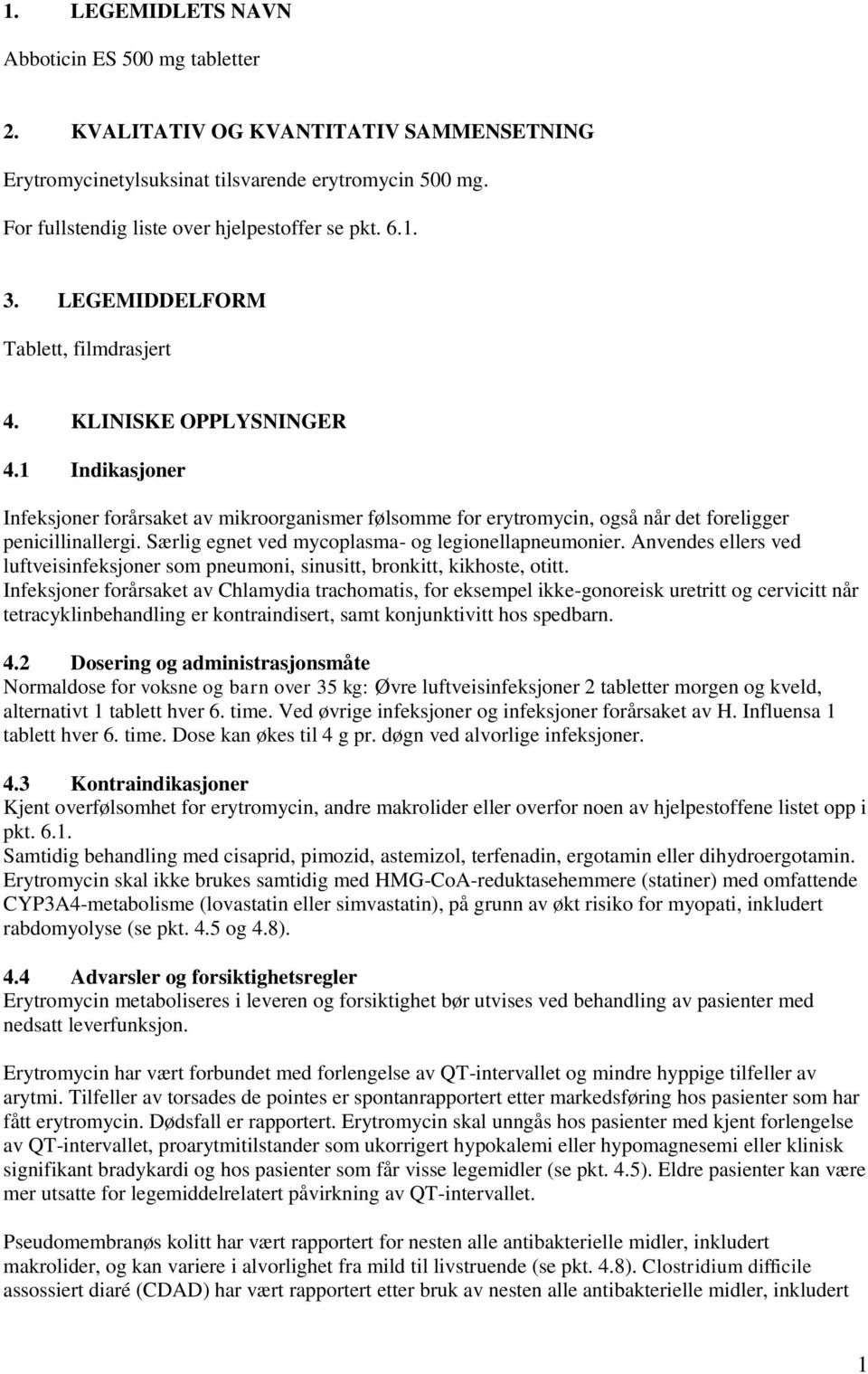 Særlig egnet ved mycoplasma- og legionellapneumonier. Anvendes ellers ved luftveisinfeksjoner som pneumoni, sinusitt, bronkitt, kikhoste, otitt.