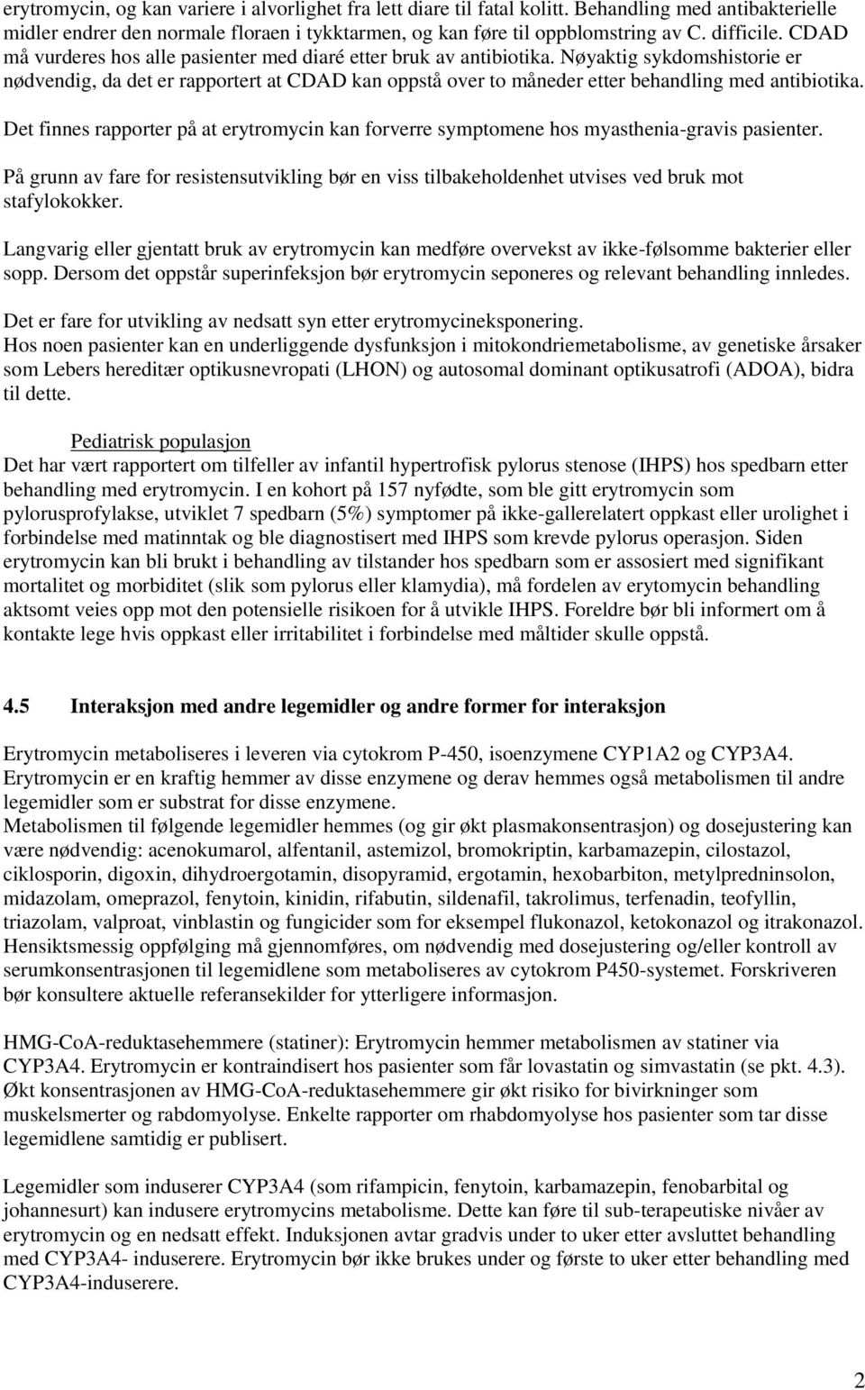 Nøyaktig sykdomshistorie er nødvendig, da det er rapportert at CDAD kan oppstå over to måneder etter behandling med antibiotika.