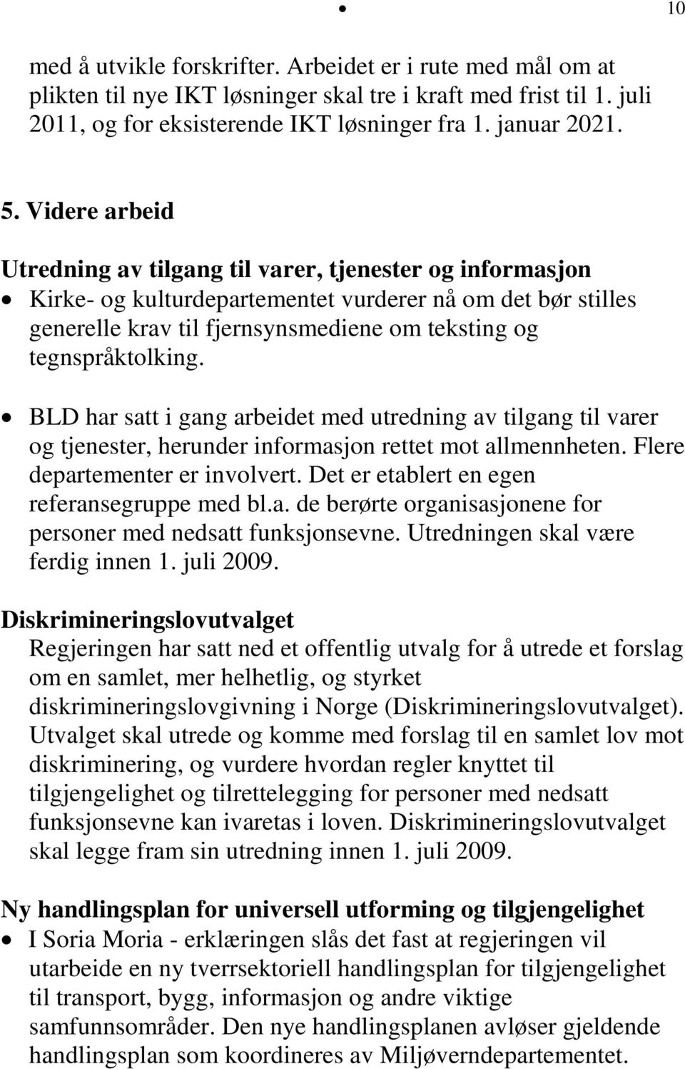 BLD har satt i gang arbeidet med utredning av tilgang til varer og tjenester, herunder informasjon rettet mot allmennheten. Flere departementer er involvert.