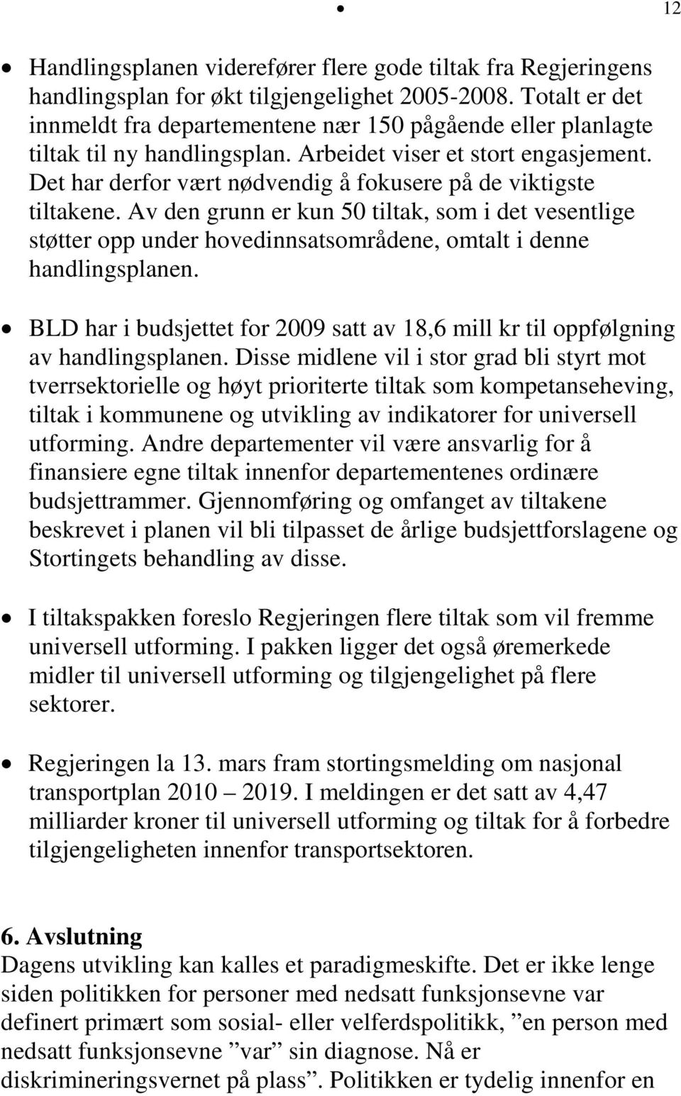 Det har derfor vært nødvendig å fokusere på de viktigste tiltakene. Av den grunn er kun 50 tiltak, som i det vesentlige støtter opp under hovedinnsatsområdene, omtalt i denne handlingsplanen.