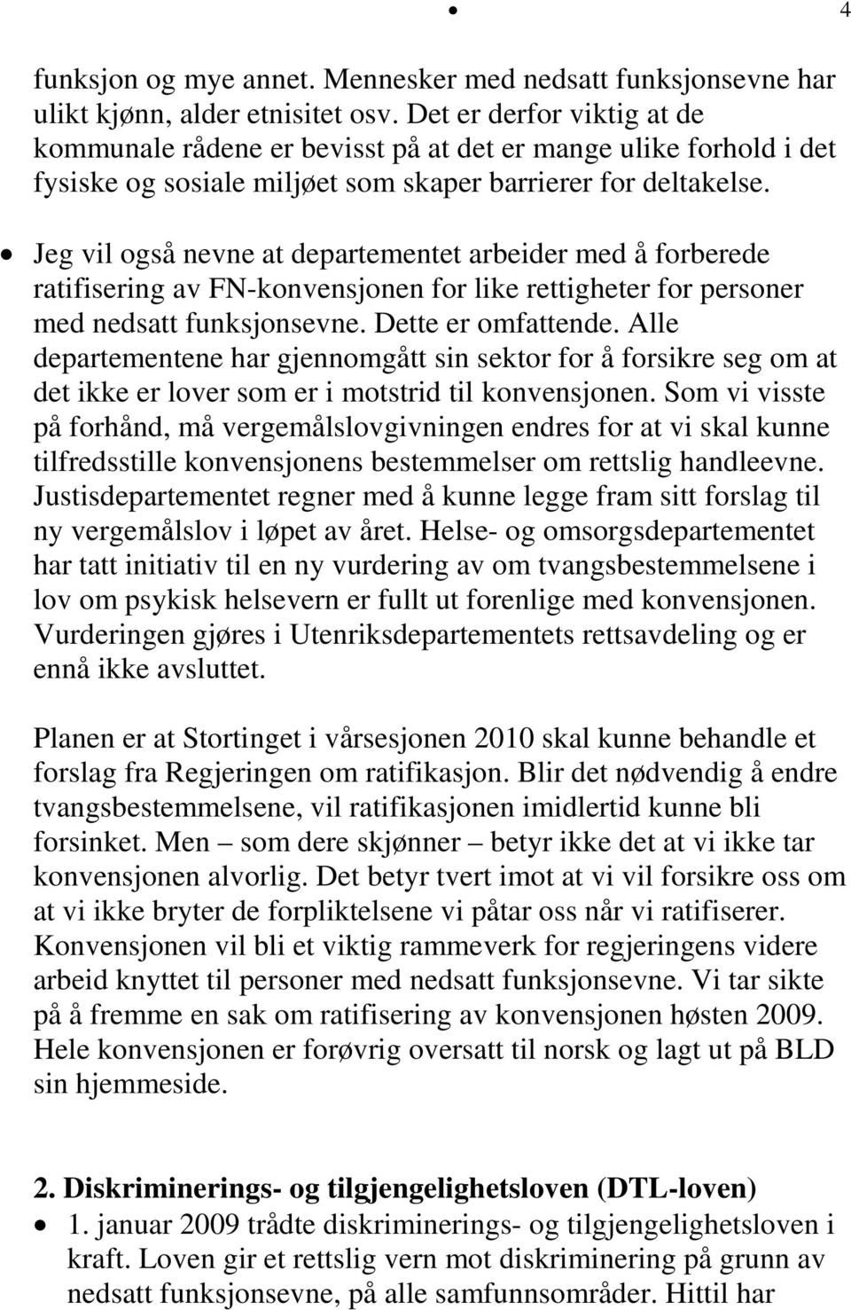 Jeg vil også nevne at departementet arbeider med å forberede ratifisering av FN-konvensjonen for like rettigheter for personer med nedsatt funksjonsevne. Dette er omfattende.