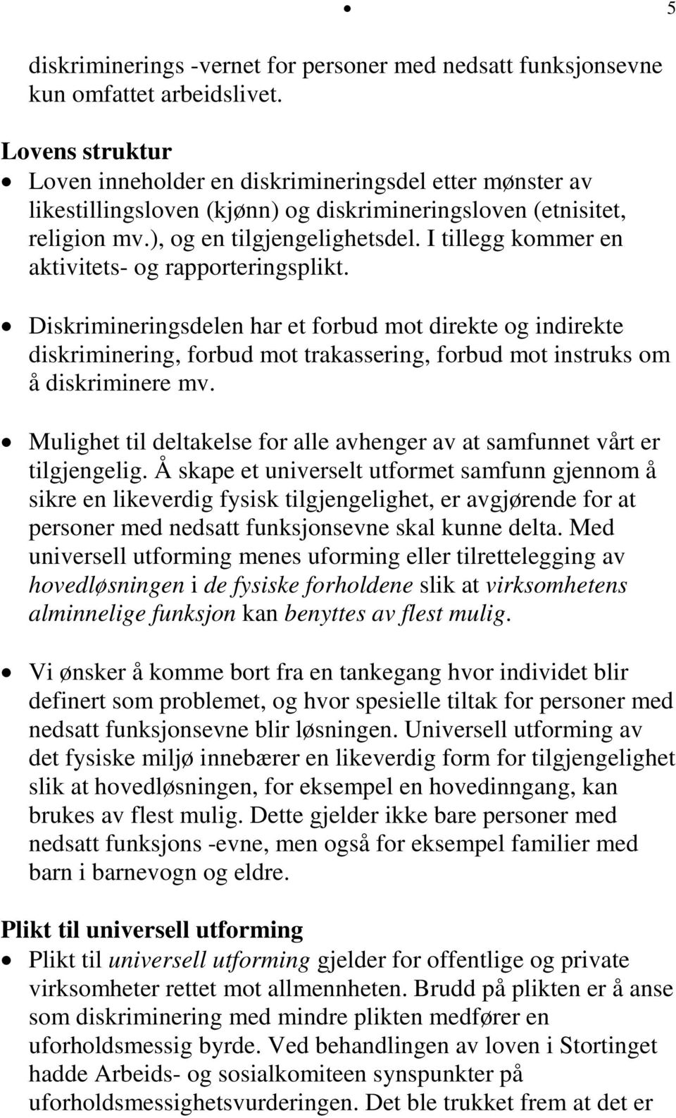 I tillegg kommer en aktivitets- og rapporteringsplikt. Diskrimineringsdelen har et forbud mot direkte og indirekte diskriminering, forbud mot trakassering, forbud mot instruks om å diskriminere mv.